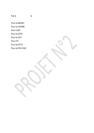 Fait à le
Pour le MEDEF
Pour la CGPME
Pour l’U2P
Pour la CFDT
Pour la CGT
Pour FO
Pour la CFTC
Pour la CFE-CGC
 