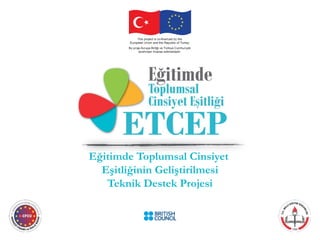 Eğitimde Toplumsal Cinsiyet
Eşitliğinin Geliştirilmesi
Teknik Destek Projesi
 