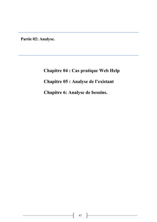 43
Partie 02: Analyse.
Chapitre 04 : Cas pratique Web Help
Chapitre 05 : Analyse de l’existant
Chapitre 6: Analyse de besoins.
 