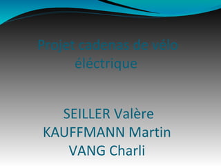 Projet cadenas de vélo
      éléctrique


  SEILLER Valère
KAUFFMANN Martin
   VANG Charli
 