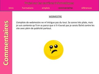 WEBMESTREL’emploie de webmestre ne m’intrigue pas du tout. Sa sonne très plate, mais je suis contente qu’il en as parce que si il n’aurait pas je serais fâché contre les site avec plein de publicité partout.