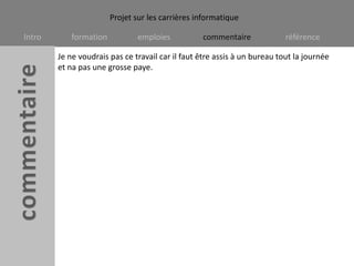 Je ne voudrais pas ce travail car il faut être assis à un bureau tout la journée et na pas une grosse paye.