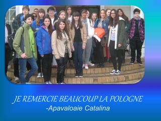 JE REMERCIE BEAUCOUP LA POLOGNE
-Apavaloaie Catalina
 