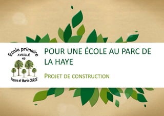 POUR UNE ÉCOLE AU PARC DE 
LA HAYE 
PROJET DE CONSTRUCTION 
 