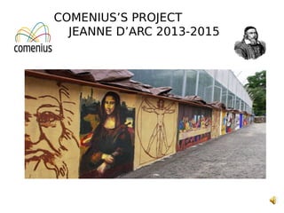 COMENIUS’S PROJECT
JEANNE D’ARC 2013-2015
 