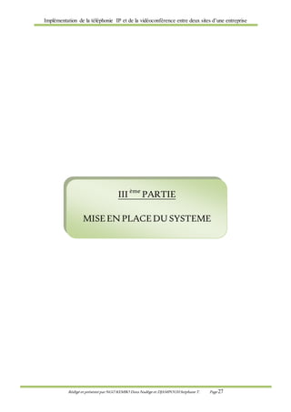 Implémentation de la téléphonie IP et de la vidéoconférence entre deux sites d’une entreprise
Rédigé et présenté par NGO KEMBO Dora Nadège et DJAMPOUHStéphane T. Page 27
III ème
PARTIE
MISEENPLACEDU SYSTEME
 