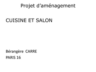 Projet d’aménagement


CUISINE ET SALON




Bérangère CARRE
PARIS 16
 