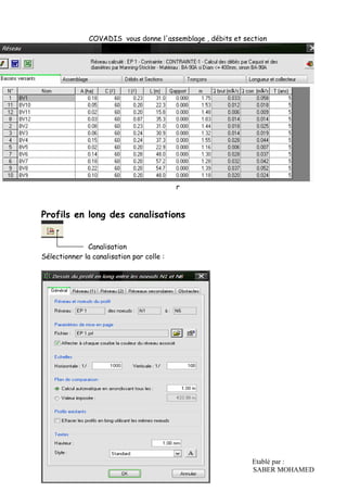 Etablé par :
SABER MOHAMED
COVADIS vous donne l'assemblage , débits et section
r
Profils en long des canalisations
Canalisation
Sélectionner la canalisation par colle :
 
