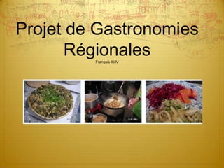 Projet de Gastronomies
      Régionales
         Français III/IV
 
