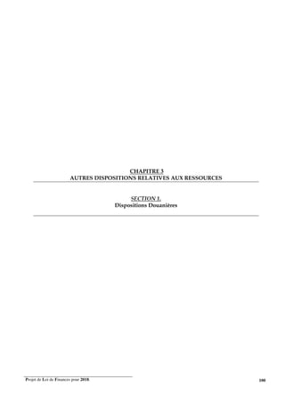 Projet de Loi de Finances pour 2018. 100
CHAPITRE 3
AUTRES DISPOSITIONS RELATIVES AUX RESSOURCES
SECTION 1.
Dispositions Douanières
 