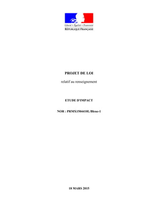 PROJET DE LOI
relatif au renseignement
ETUDE D'IMPACT
NOR : PRMX1504410L/Bleue-1
18 MARS 2015
 