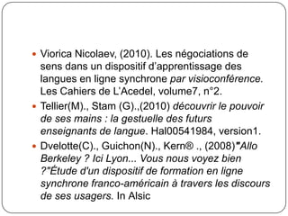  Viorica Nicolaev, (2010). Les négociations de

sens dans un dispositif d’apprentissage des
langues en ligne synchrone pa...