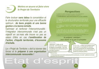 Mettre en oeuvre et faire vivre 
le Projet de Territoire 
Faire évoluer sans tabou la concertation et la structuration territoriale pour une efficacité optimum : de bons projets et une bonne gestion à la bonne échelle. 
Optimiser et renforcer l’intercommunalité : l’intégration intercommunale n’est pas un objectif en soi mais elle trouve ou pas sa raison d’être en cas d’amélioration de l’action, d’équité territoriale, d’économie d’échelle. 
Le « Projet de Territoire » doit lui donner des forces et le préparer à une organisation intercommunale renouvelée ! 
Perspectives 
Au regard du contexte intercommunal actuel et de la législation en perspective (comcom de 10 000 ou 20 000 hab. minimum ? ) : 
 54 000 habitants : passer de 8 comcom à 4, 3, 2 ou 1 comcom. 
 Travailler pour aller si nécessaire et en fonction de la future législation vers une redéfinition du périmètre des nouvelles comcom ou de la comcom ; étant entendu qu’Issoire doit renforcer son rôle de ville-centre de tout le bassin de vie, 
 Se préparer en anticipant par la mutualisation de quelques domaines de de compétences, comme socle d’une organisation intercommunale potentielle, 
 Être vigilant pour ne pas tomber dans la technocratie : renforcer la proximité par l’émergence de nouvelles formes de démocratie locale pour que les acteurs et des citoyens soient associés aux décisions des élus. 
Il s’agit d’éviter de se trouver devant le fait accompli d’un découpage et de compétences qui seraient imposées par la tutelle préfectorale. 
Se préparer, anticiper… 
… pour choisir et ne pas se précipiter 
Axe 
transversal 
Phrase d’élu : 
« Et pourquoi pas une seule communauté de communes, ce serait cohérent en terme de bassin de vie issoirien » 
Phrase d’élu : « Il faut nous préparer pour ne pas avoir à se précipiter le moment venu. Si la perspective de réorganisation territoriale devait ne pas se concrétiser, le travail ne serait pas perdu» 
Phrase d’élu : 
«Attention ! L’enjeu est de conserver, voir trouver les moyens de gagner en proximité ; c’est une nouvelle forme de démocratie qu’il nous faut inventer» 
49 
50  