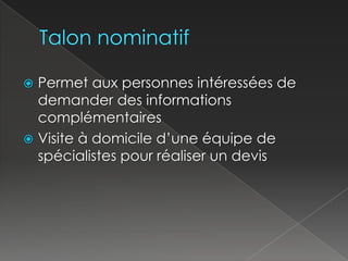 Talon nominatifPermet aux personnes intéressées de demander des informations complémentairesVisite à domicile d’une équipe de spécialistes pour réaliser un devis