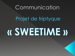 CommunicationProjet de triptyque« SWEETIME »