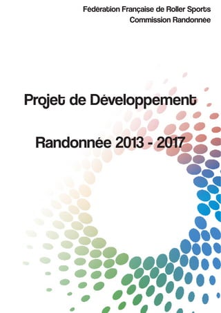 Fédération Française de Roller Sports
                    Commission Randonnée




Projet de Développement

 Randonnée 2013 - 2017
 