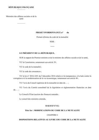 PROJET D'ORDONNANCE n° du
Portant réforme du code de la mutualité
NOR :
------
LE PRÉSIDENT DE LA RÉPUBLIQUE,
SUR le rappo...