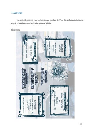 7/Activités
Les activités sont prévues en fonction du nombre, de l’âge des enfants et du thème
choisi. L’encadrement et la sécurité sont une priorité.

Programme :

- 24 -

 