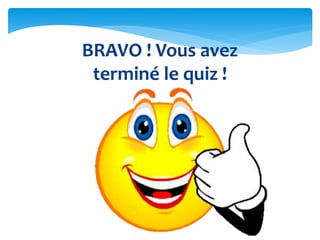 BRAVO ! Vous avez
terminé le quiz !
 