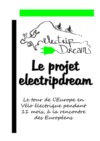 Le projet
electripdream
Le tour de l’Europe en
Vélo électrique pendant
11 mois, à la rencontre
des Européens
 