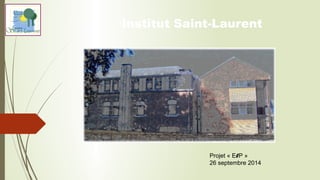 Institut Saint-Laurent 
Projet « ElP » 
26 septembre 2014 
 