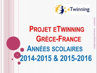 PROJET ETWINNING
GRÈCE-FRANCE
ANNÉES SCOLAIRES
2014-2015 & 2015-2016
04/05/2016eTwinningFRANCE-GRÈCE
1
 