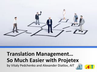 Translation Management…
So Much Easier with Projetex
by Vitaly Pedchenko and Alexander Diatlov, AIT
     AnyCount Translation Management… So Much
     Projetex – – Get More with Proper Word Count Easier with Projetex   http://www.projetex.com
                                                                         http://www.to3000.com
 