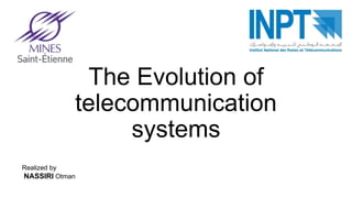 The Evolution of
telecommunication
systems
Realized by
NASSIRI Otman
 