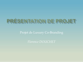 Projet de Luxury Co-Branding
Florence DOUCHET
 