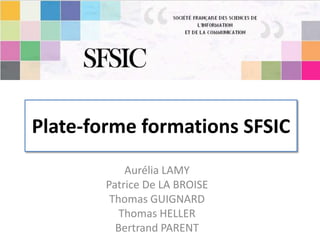 Plate-forme formations SFSIC
            Aurélia LAMY
        Patrice De LA BROISE
         Thomas GUIGNARD
           Thomas HELLER
          Bertrand PARENT
 