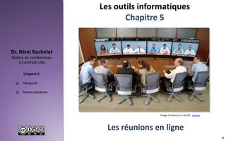  Hangouts
 Autres solutions
Maître de conférences
à Centrale Lille
Dr. Rémi Bachelet
Chapitre 5
Les outils informatiques
Chapitre 5
51
Les réunions en ligne
Image Commons cc-by-SA : source
 
