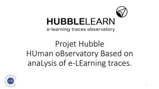 Projet Hubble
HUman oBservatory Based on
anaLysis of e-LEarning traces.
1
 