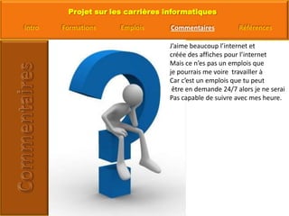 J’aime beaucoup l’internet et créée des affiches pour l’internetMais ce n’es pas un emplois que je pourrais me voire  travailler àCar c’est un emplois que tu peut être en demande 24/7 alors je ne seraiPas capable de suivre avec mes heure.