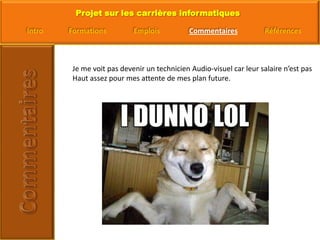 Je me voit pas devenir un technicien Audio-visuel car leur salaire n’est pas Haut assez pour mes attente de mes plan future.    