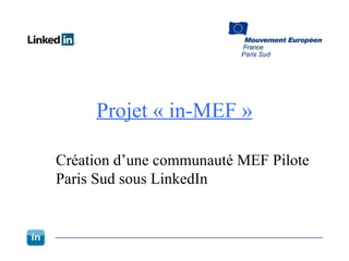 Projet « in-MEF » Création d’une communauté MEF Pilote Paris Sud sous LinkedIn 