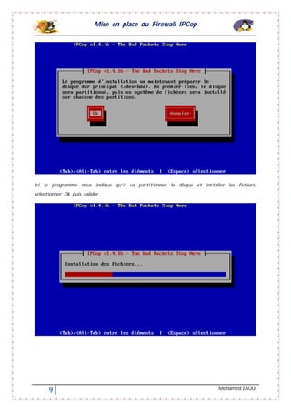 Mise en place du Firewall IPCop
9 Mohamed ZAOUI
Ici le programme nous indique qu’il va partitionner le disque et installer les fichiers,
sélectionner Ok puis valider.
 