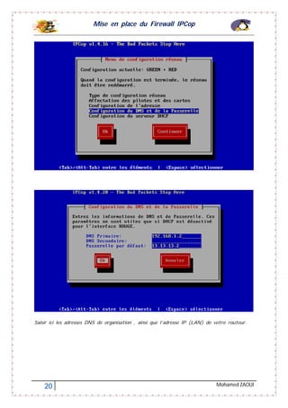 Mise en place du Firewall IPCop
20 Mohamed ZAOUI
Saisir ici les adresses DNS de organisation , ainsi que l’adresse IP (LAN) de votre routeur.
 
