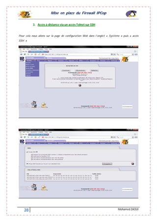 Mise en place du Firewall IPCop
28 Mohamed ZAOUI
3. Accès à distance via un accès Telnet sur SSH
Pour cela nous allons sur la page de configuration Web dans l’onglet « Système » puis « accès
SSH »
 