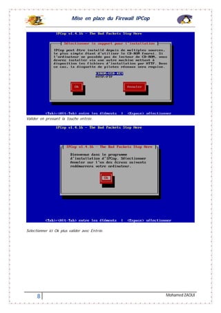 Mise en place du Firewall IPCop
8 Mohamed ZAOUI
Valider en pressant la touche entrée.
Sélectionner ici Ok plus valider avec Entrée.
 