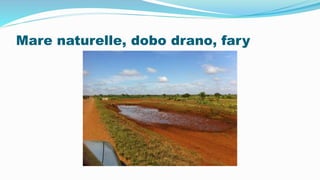 Mare naturelle, dobo drano, fary
 