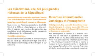 Les associations sont essentielles pour forger l’identité
d’une ville et développer la culture du vivre ensemble.
Aider les associations à vivre et se développer
Nous créerons une Maison des associations, dans le bâ-
timent de la CPAM, où celles-ci pourront se faire domi-
cilier et organiser leurs réunions. Les subventions aux
associations seront attribuées de manière transparente
et objective avec des critères publics.
Consulter, concerter…
Les associations seront consultées et auditionnées pour
tous les projets qui intéressent leur objet dans une re-
lation de confiance réciproque et dans le respect de leur
autonomie.
Historiquement, Issy a accueilli de nombreux ressor-
tissants étrangers et a mis en œuvre, dès 1954, une
politique de jumelages (10 villes dont 3 francophones
et 2 contrats de partenariat).
Nous développerons la solidarité et la diversité cultu-
relle avec nos villes sœurs et apporterons un soutien
effectif et réel aux plus défavorisées d’entre elles. Nous
ferons vivre la Francophonie, notamment au moment de
la Fête annuelle, par des événements sur la lecture, la
musique, le cinéma, l’expression orale, en collaboration
avec les pays francophones. Des moments d’expression
privilégiés seront ouverts aux ressortissants européens.
Les associations, une des plus grandes
richesses de la République !
Ouverture internationale :
Jumelages et Francophonie
 