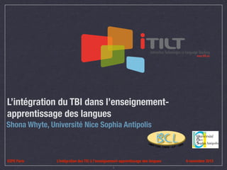 L’intégration du TBI dans l’enseignementapprentissage des langues
Shona Whyte, Université Nice Sophia Antipolis

ESPE Paris

L’intégration des TIC à l’enseignement-apprentissage des langues
1

6 novembre 2013

 
