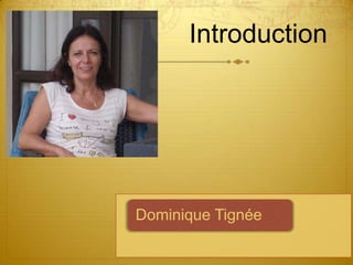 Introduction




Dominique Tignée
 