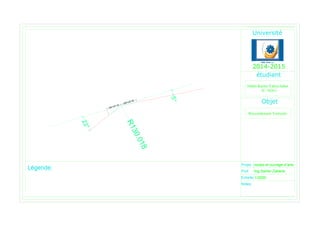 R130.018
Projet
Prof.
Echelle
Ing.Samer Zakaria
1/2000
routes et ouvrage d'arts
Abdel-Karim Yahya Jaber
Objet
L gende:
Raccordement Verticale
Notes:
2014-2015
SM'=29.36
SN'=27.43
 