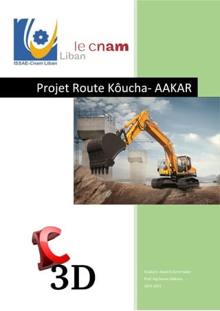 Etudiant: Abed El-Karim Jaber
Prof: Ing.Samer Zakkaria
2014-2015
Projet Route Kôucha- AAKAR
 