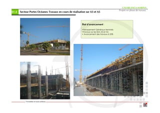 CASABLANCA MARINA
                                                                                             Projets en phase de travaux
01.5   Secteur Portes Océanes: Travaux en cours de réalisation sur A3 et A5
                      Océ                          ré



                                                           État d’avancement :

                                                           •Terrassement Généraux terminés
                                                           •Travaux sur les îlots A3 et A5
                                                           • Avancement des travaux à 25%
 