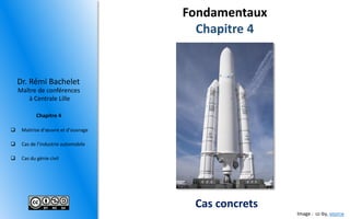Maitrised’oeuvreetd’ouvrage 
Casdel’industrieautomobile 
Casdugéniecivil 
Maître de conférences 
à Centrale Lille 
Dr.RémiBachelet 
Chapitre 4 
Fondamentaux 
Chapitre 4 
Cas concrets 
34 
Image : cc-by, source  