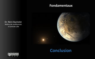 Maître de conférences 
à Centrale Lille 
Dr.RémiBachelet 
Fondamentaux 
Conclusion  