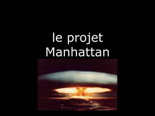 le projet
Manhattan
 