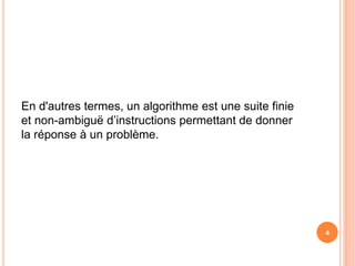 En d'autres termes, un algorithme est une suite finie
et non-ambiguë d’instructions permettant de donner
la réponse à un problème.
4
 